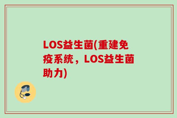 LOS益生菌(重建系统，LOS益生菌助力)