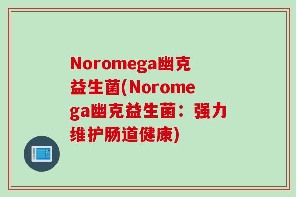 Noromega幽克益生菌(Noromega幽克益生菌:强力维护肠道健康) Noromega幽克益生菌(Noromega幽克益生菌:强力维护肠道健康)