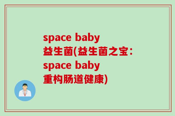 space baby益生菌(益生菌之宝：space baby重构肠道健康)