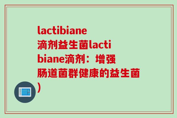 lactibiane滴剂益生菌lactibiane滴剂：增强肠道菌群健康的益生菌)