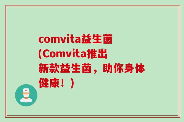 comvita益生菌(Comvita推出新款益生菌，助你身体健康！)