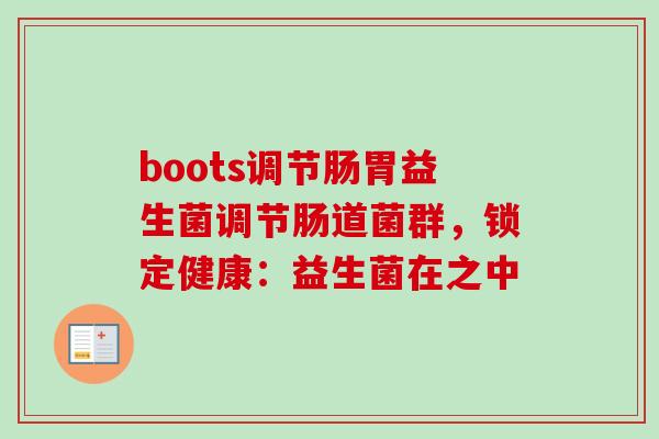 boots调节肠胃益生菌调节肠道菌群，锁定健康：益生菌在之中