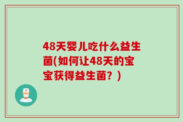48天婴儿吃什么益生菌(如何让48天的宝宝获得益生菌？)
