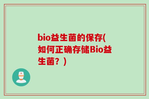 bio益生菌的保存(如何正确存储Bio益生菌？)