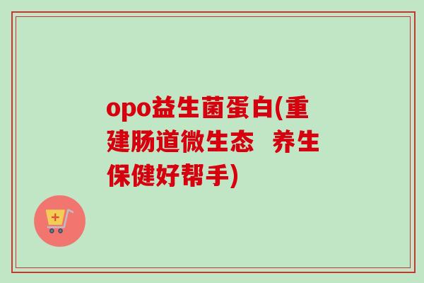 opo益生菌蛋白(重建肠道微生态  养生保健好帮手)