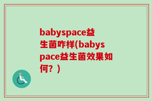 babyspace益生菌咋样(babyspace益生菌效果如何?) babyspace益生菌咋样(babyspace益生菌效果如何?)