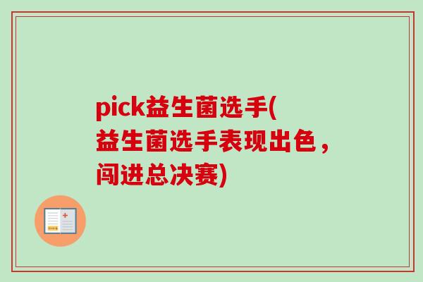 pick益生菌选手(益生菌选手表现出色，闯进总决赛)