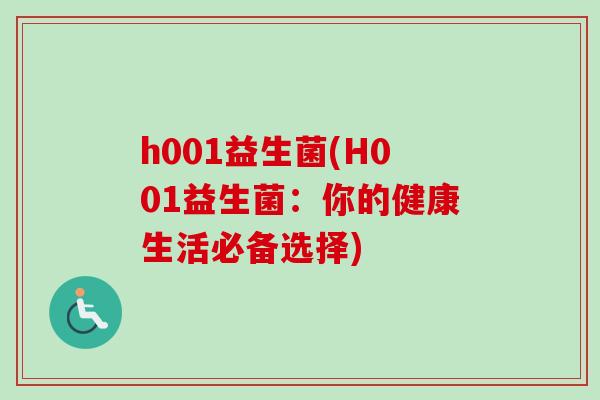 h001益生菌(H001益生菌:你的健康生活必备选择) h001益生菌(H001益生菌:你的健康生活必备选择)