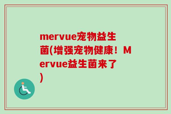 mervue宠物益生菌(增强宠物健康!Mervue益生菌来了) mervue宠物益生菌(增强宠物健康!Mervue益生菌来了)