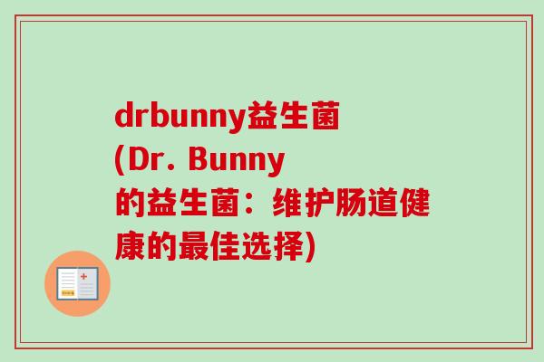 drbunny益生菌(Dr. Bunny的益生菌：维护肠道健康的佳选择)