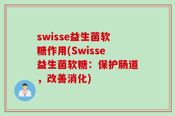 swisse益生菌软糖作用(Swisse益生菌软糖:保护肠道,改善消化) swisse益生菌软糖作用(Swisse益生菌软糖:保护肠道,改善消化)