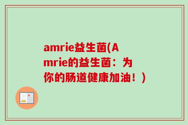 amrie益生菌(Amrie的益生菌：为你的肠道健康加油！)