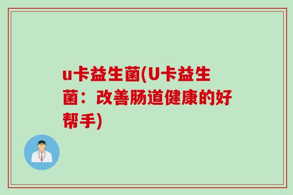 u卡益生菌(U卡益生菌：改善肠道健康的好帮手)