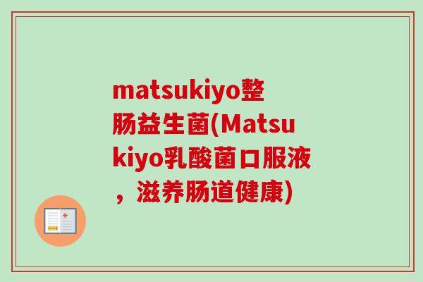 matsukiyo整肠益生菌(Matsukiyo乳酸菌口服液，滋养肠道健康)