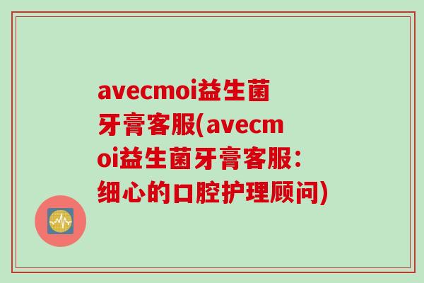 avecmoi益生菌牙膏客服(avecmoi益生菌牙膏客服：细心的口腔护理顾问)
