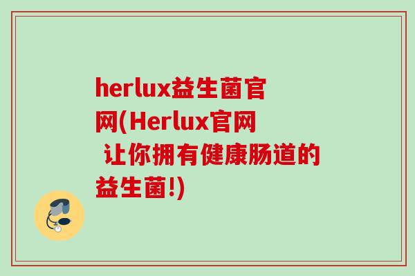 herlux益生菌官网(Herlux官网 让你拥有健康肠道的益生菌!)