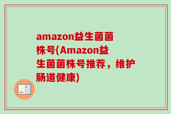 amazon益生菌菌株号(Amazon益生菌菌株号推荐，维护肠道健康)