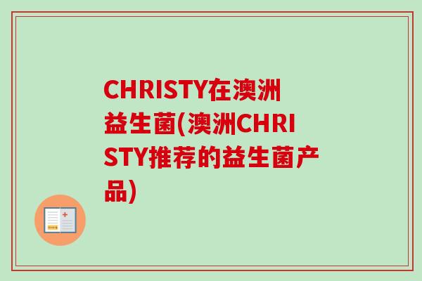 CHRISTY在澳洲益生菌(澳洲CHRISTY推荐的益生菌产品) CHRISTY在澳洲益生菌(澳洲CHRISTY推荐的益生菌产品)