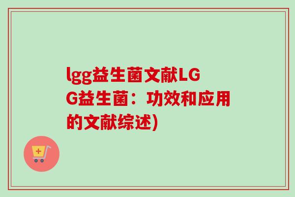 lgg益生菌文献LGG益生菌：功效和应用的文献综述)