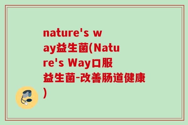 nature's way益生菌(Nature's Way口服益生菌-改善肠道健康)