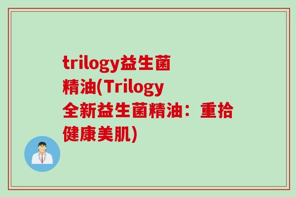 trilogy益生菌精油(Trilogy全新益生菌精油：重拾健康美肌)
