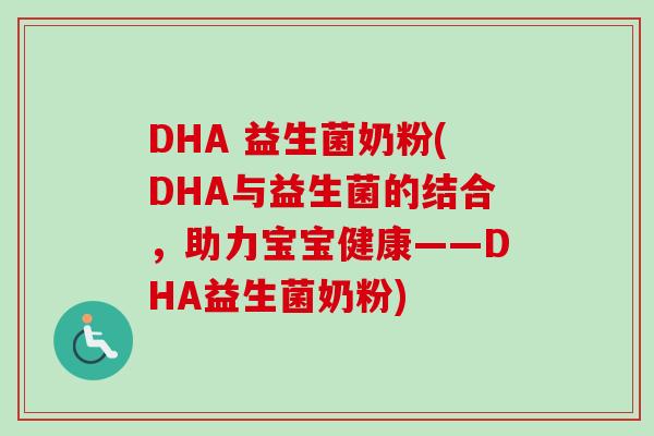 DHA 益生菌奶粉(DHA与益生菌的结合，助力宝宝健康——DHA益生菌奶粉)