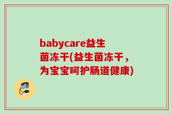 babycare益生菌冻干(益生菌冻干，为宝宝呵护肠道健康)