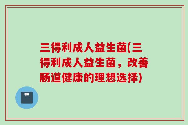 三得利成人益生菌(三得利成人益生菌,改善肠道健康的理想选择) 三得利成人益生菌(三得利成人益生菌,改善肠道健康的理想选择)