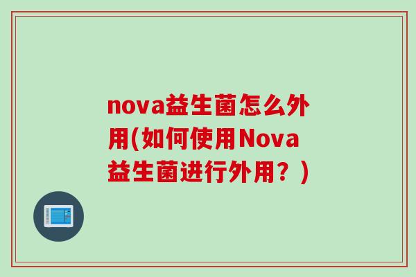 nova益生菌怎么外用(如何使用Nova益生菌进行外用？)