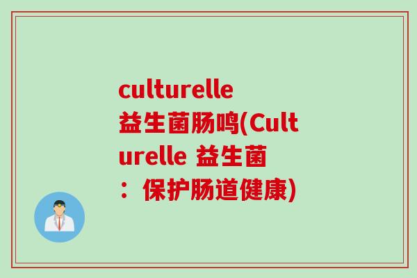 culturelle益生菌肠鸣(Culturelle 益生菌：保护肠道健康)