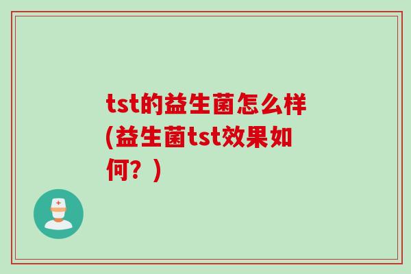 tst的益生菌怎么样(益生菌tst效果如何？)