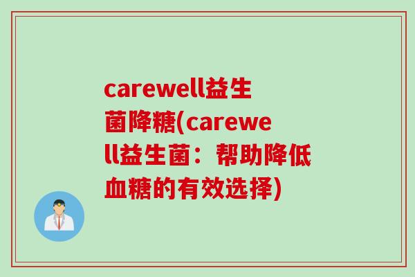 carewell益生菌降糖(carewell益生菌:帮助降低的有效选择) carewell益生菌降糖(carewell益生菌:帮助降低的有效选择)
