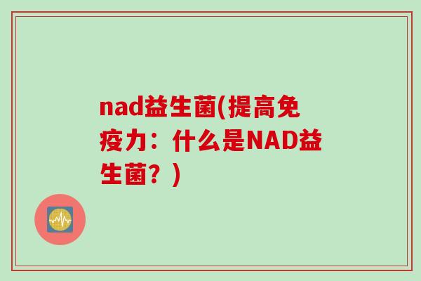 nad益生菌(提高力：什么是NAD益生菌？)