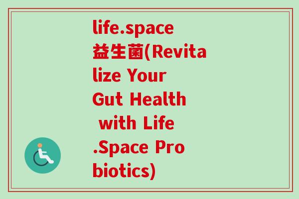 life.space益生菌(Revitalize Your Gut Health with Life.Space Probiotics) life.space益生菌(Revitalize Your Gut Health with Life.Space Probiotics)
