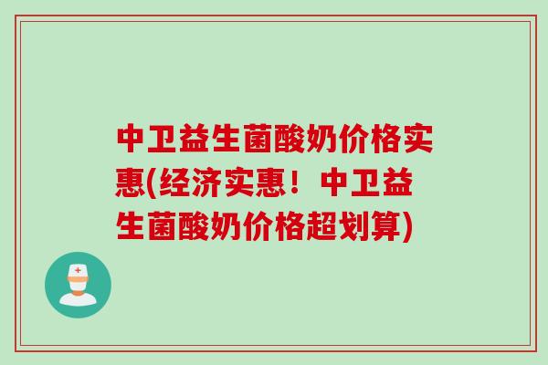 中卫益生菌酸奶价格实惠(经济实惠!中卫益生菌酸奶价格超划算) 中卫益生菌酸奶价格实惠(经济实惠!中卫益生菌酸奶价格超划算)