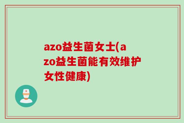 azo益生菌女士(azo益生菌能有效维护女性健康)