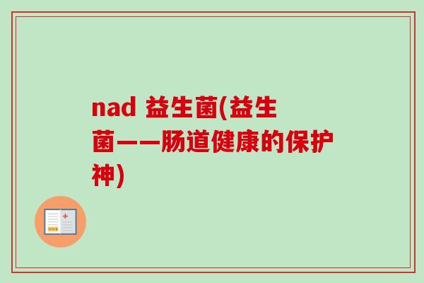 nad 益生菌(益生菌——肠道健康的保护神)