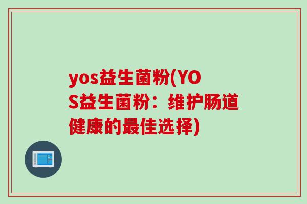 yos益生菌粉(YOS益生菌粉：维护肠道健康的最佳选择)