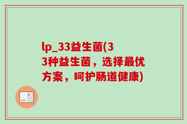 lp_33益生菌(33种益生菌，选择优方案，呵护肠道健康)
