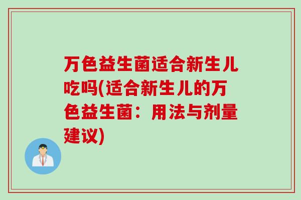 万色益生菌适合新生儿吃吗(适合新生儿的万色益生菌：用法与剂量建议)