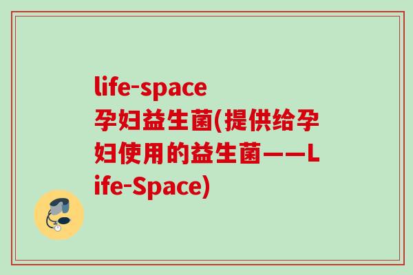 life-space孕妇益生菌(提供给孕妇使用的益生菌——Life-Space) life-space孕妇益生菌(提供给孕妇使用的益生菌——Life-Space)