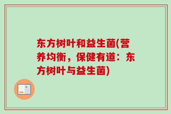 东方树叶和益生菌(营养均衡,保健有道:东方树叶与益生菌) 东方树叶和益生菌(营养均衡,保健有道:东方树叶与益生菌)