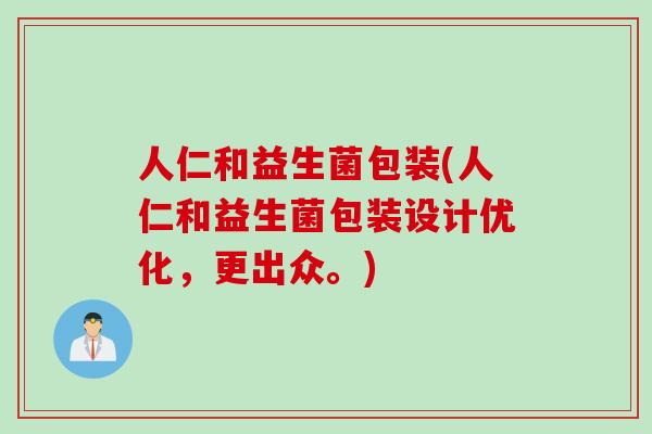 人仁和益生菌包装(人仁和益生菌包装设计优化，更出众。)