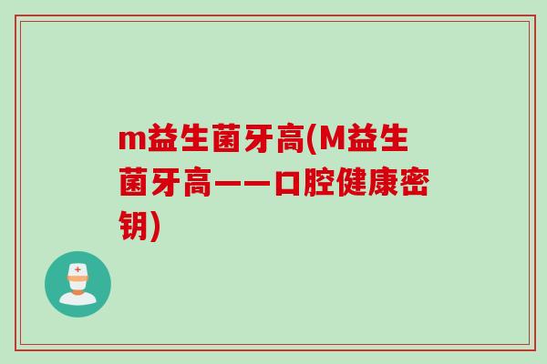 m益生菌牙高(M益生菌牙高——口腔健康密钥)