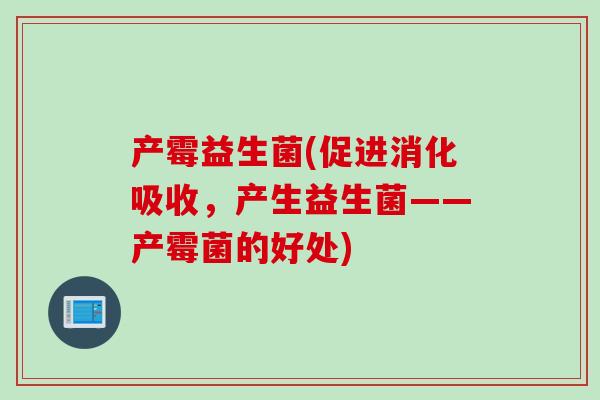 产霉益生菌(促进消化吸收，产生益生菌——产霉菌的好处)