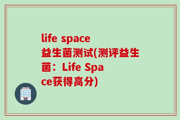 life space益生菌测试(测评益生菌：Life Space获得高分)