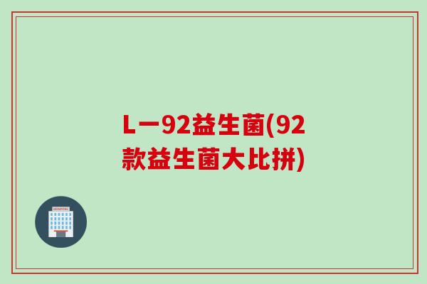 L一92益生菌(92款益生菌大比拼)