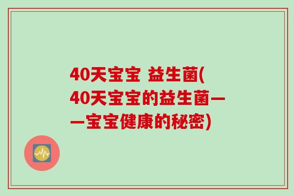 40天宝宝 益生菌(40天宝宝的益生菌——宝宝健康的秘密)