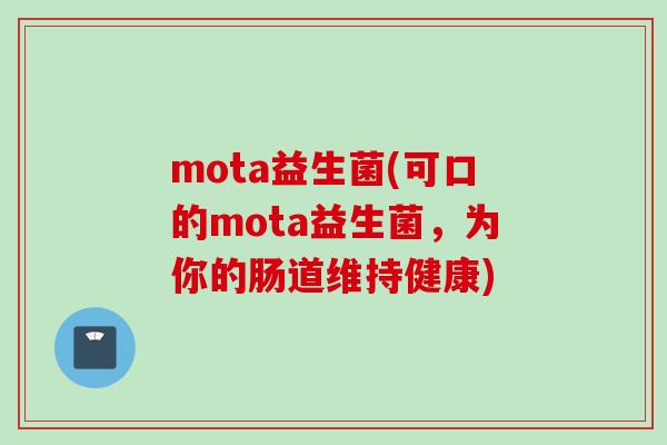 mota益生菌(可口的mota益生菌，为你的肠道维持健康)