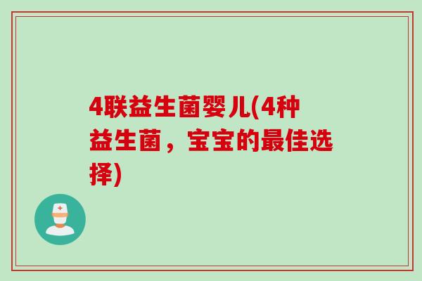 4联益生菌婴儿(4种益生菌,宝宝的佳选择) 4联益生菌婴儿(4种益生菌,宝宝的佳选择)